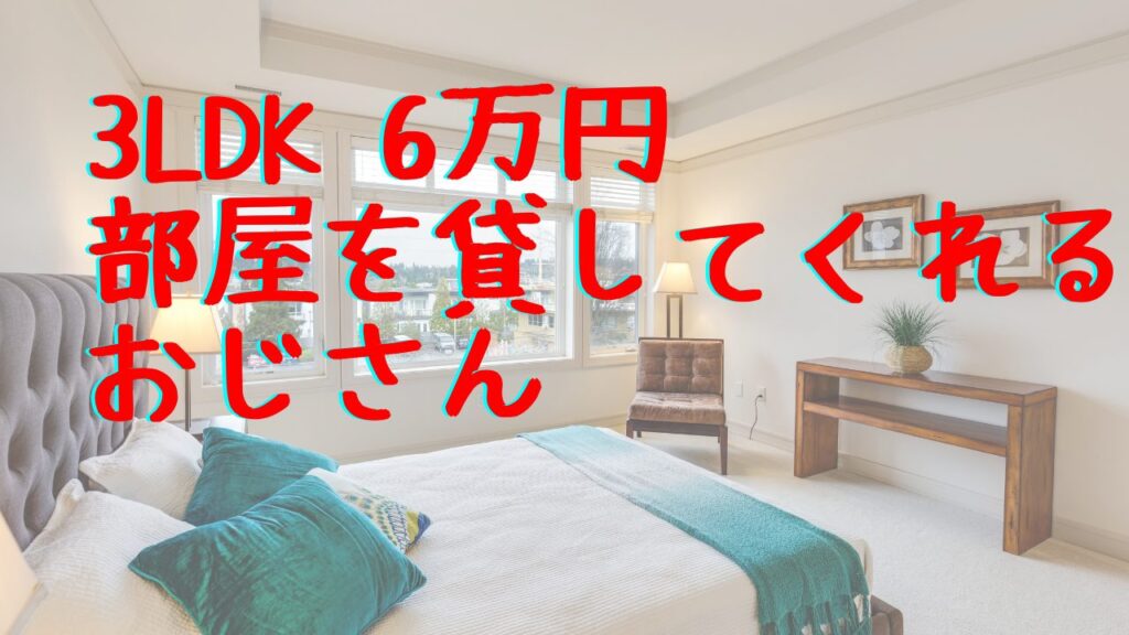 3LDK6万円部屋を貸してくれるおじさん